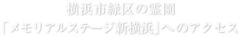 横浜市緑区の霊園「メモリアルステージ新横浜」へのアクセス